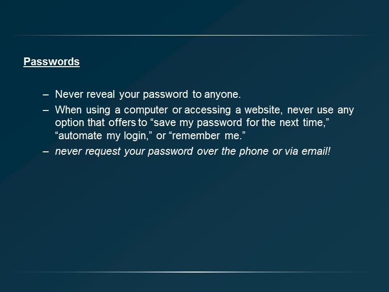 Passwords Never reveal your password to anyone. When using a computer or accessing a